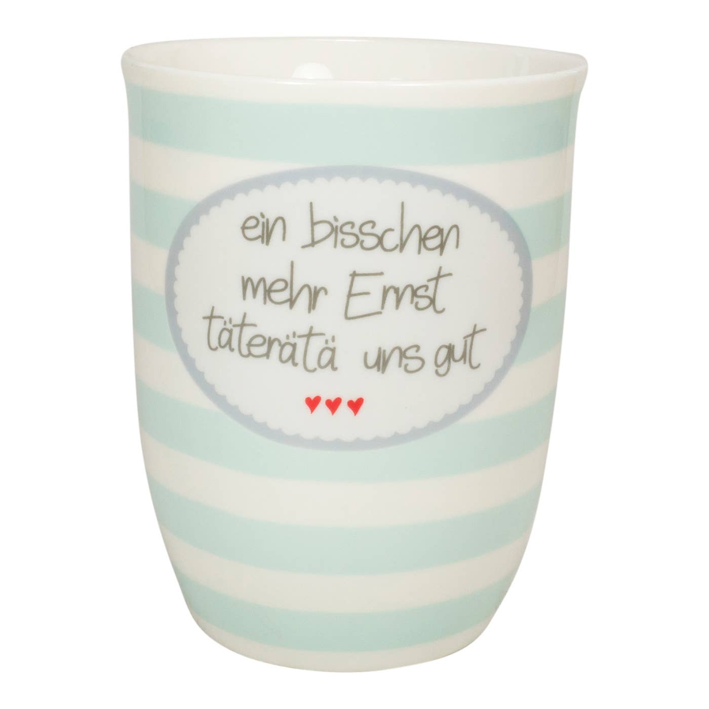 Tasse mit Botschaft "ein bisschen mehr Ernst täterätä uns gut"